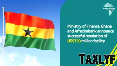 Ghana and Afreximbank Reach Agreement on $750 Million Facility